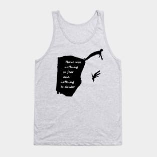 "There was nothing to fear and nothing to doubt" - Radiohead - dark Tank Top